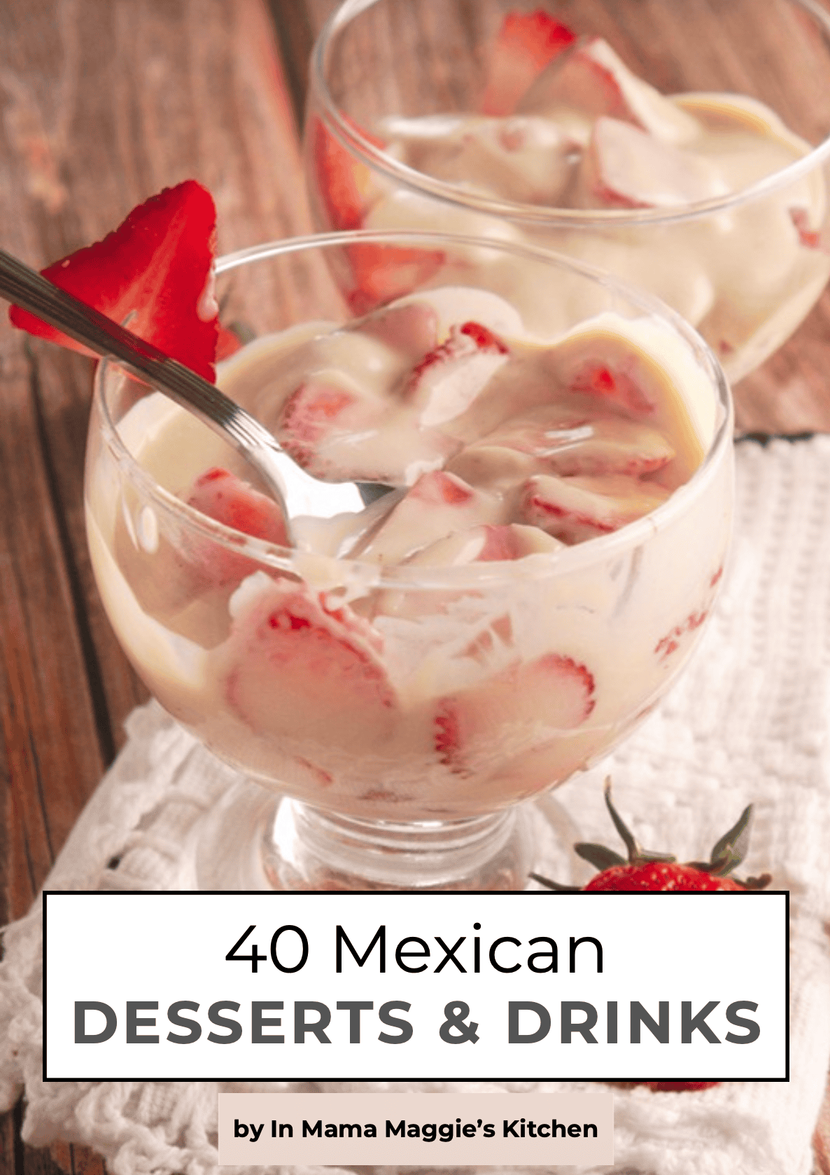 Two glass bowls filled with strawberries in a creamy sauce, each garnished with a strawberry slice. A spoon rests in one bowl. Text on the image reads, "40 Mexican Desserts & Drinks by In Mama Maggie's Kitchen cookbooks.
